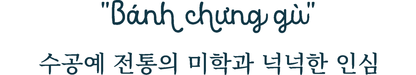 <h2>Banh chung gu - 수공예 전통의 미학과 넉넉한 인심 </h2> Silk Path 베트남 여행 가이드